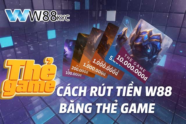 Cách rút tiền W88 bằng thẻ game dễ dàng cho mọi người